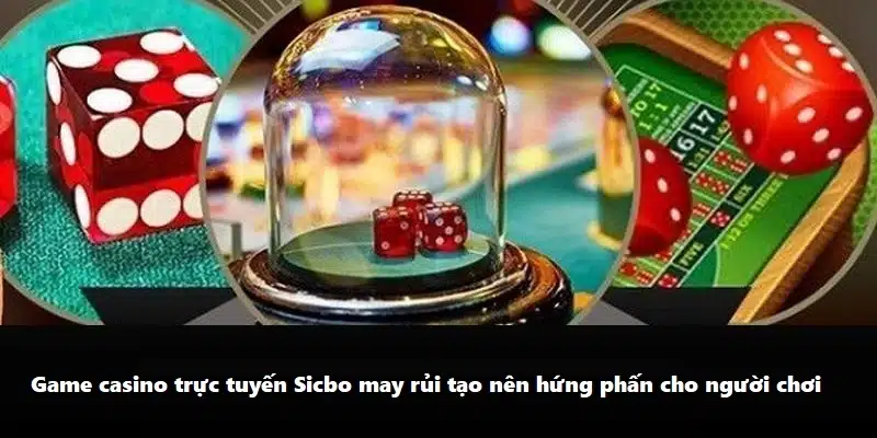 Game casino trực tuyến Sicbo may rủi tạo nên hứng phấn cho người chơi